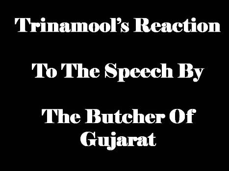 Trinamool`s reaction to the speech by the Butcher of Gujarat
